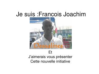 Je suis :Francois Joachim