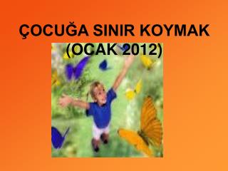 ÇOCUĞA SINIR KOYMAK (OCAK 2012)