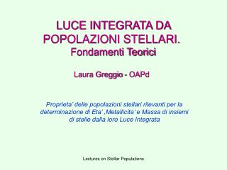 LUCE INTEGRATA DA POPOLAZIONI STELLARI. Fondamenti Teorici Laura Greggio - OAPd