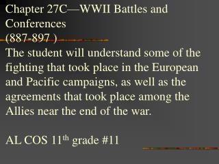Chapter 27C—WWII Battles and Conferences (887-897 ) The student will understand some of the