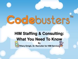 HIM Staffing &amp; Consulting: What You Need To Know By Tiffany Emigh, Sr. Recruiter for HIM Services