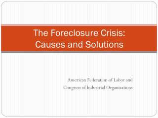 The Foreclosure Crisis: Causes and Solutions