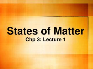 States of Matter Chp 3: Lecture 1