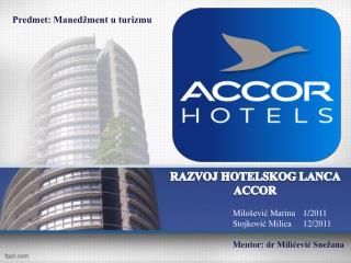 RAZVOJ HOTELSKOG LANCA ACCOR Milošević Marina 	1/2011 		Stojković Milica	 12 /2011