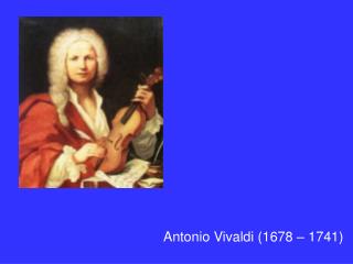 Antonio Vivaldi (1678 – 1741)