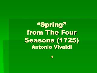 “Spring” from The Four Seasons (1725) Antonio Vivaldi