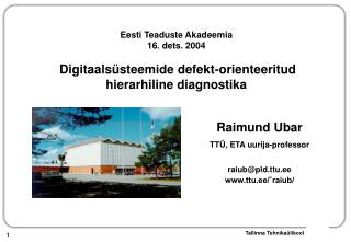 Raimund Ubar TTÜ, ETA uurija-professor raiub@pld.ttu.ee ttu.ee/ˇraiub/