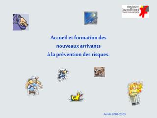 Accueil et formation des nouveaux arrivants à la prévention des risques .