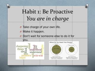 Habit 1: Be Proactive You are in charge