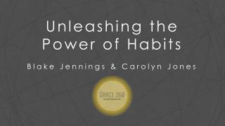 Unleashing the Power of Habits Blake Jennings &amp; Carolyn Jones