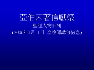 亞伯因著信獻祭 聖經人物系列 (2006 年 1 月 1 日 李牧師講台信息 )