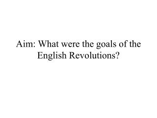 Aim: What were the goals of the English Revolutions?
