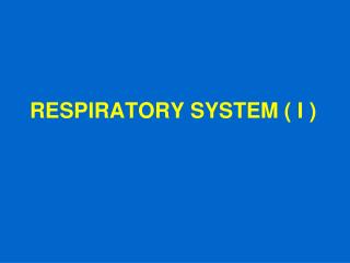 RESPIRATORY SYSTEM ( I )