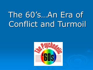 The 60’s…An Era of Conflict and Turmoil