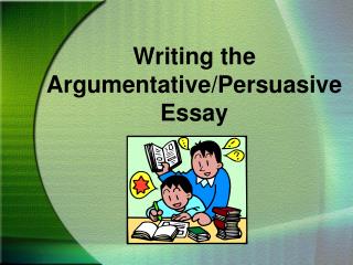 Writing the Argumentative/Persuasive Essay