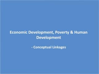 Economic Development, Poverty &amp; Human Development - Conceptual Linkages