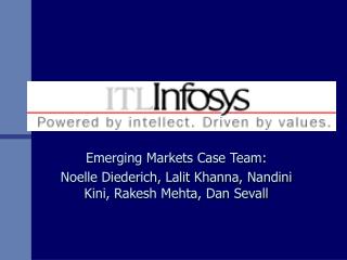 Emerging Markets Case Team: Noelle Diederich, Lalit Khanna, Nandini Kini, Rakesh Mehta, Dan Sevall