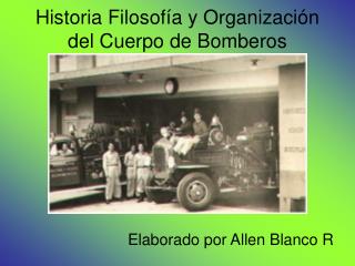 Historia Filosofía y Organización del Cuerpo de Bomberos