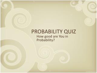 PROBABILITY QUIZ