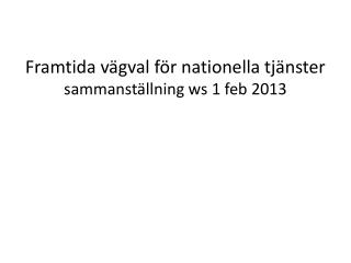 Framtida vägval för nationella tjänster sammanställning ws 1 feb 2013