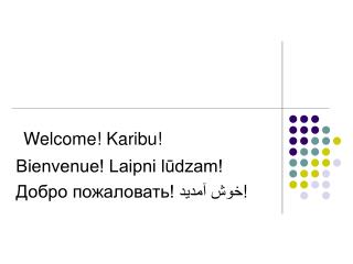 Welcome! Karibu! Bienvenue! Laipni lūdzam! Добро пожаловать! خوش آمدید !