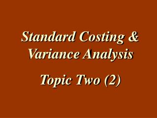 Standard Costing &amp; Variance Analysis Topic Two (2)