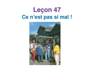 Leçon 47 Ce n’est pas si mal !