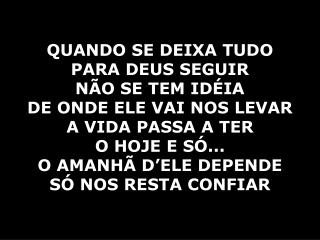 QUANDO SE DEIXA TUDO PARA DEUS SEGUIR NÃO SE TEM IDÉIA DE ONDE ELE VAI NOS LEVAR