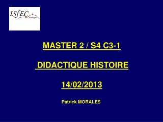 MASTER 2 / S4 C3-1 DIDACTIQUE HISTOIRE 14/02/2013 Patrick MORALES