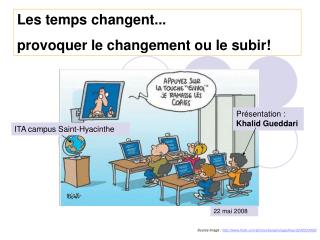 Les temps changent... provoquer le changement ou le subir!