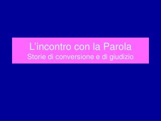 L’incontro con la Parola Storie di conversione e di giudizio