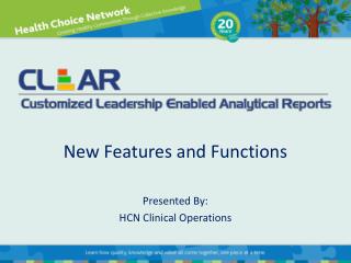 New Features and Functions Presented By: HCN Clinical Operations