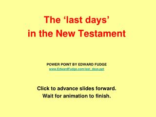 The ‘last days’ in the New Testament POWER POINT BY EDWARD FUDGE EdwardFudge/last_days