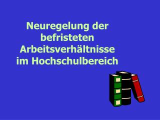Neuregelung der befristeten Arbeitsverhältnisse im Hochschulbereich