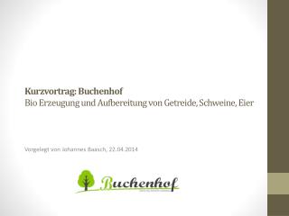 Kurzvortrag: Buchenhof Bio Erzeugung und Aufbereitung von Getreide, Schweine, Eier