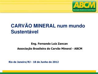 Eng. Fernando Luiz Zancan Associação Brasileira do Carvão Mineral - ABCM