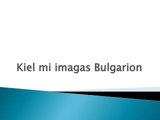 Kiel mi imagas Bulgarion