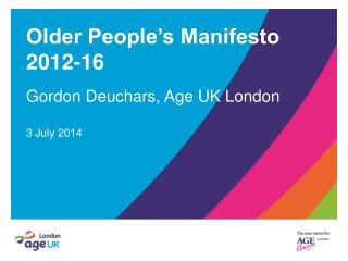 Older People’s Manifesto 2012-16 Gordon Deuchars, Age UK London 3 July 2014