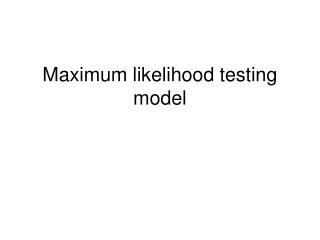 Maximum likelihood testing model