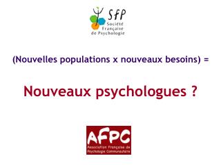 (Nouvelles populations x nouveaux besoins) = Nouveaux psychologues ?