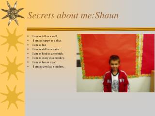Secrets about me:Shaun