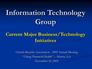 Information Technology Group Current Major Business/Technology Initiatives