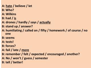 A : hate / believe / let B: Who? A: Wilkins B: had / is A: drones / hardly / says / actually