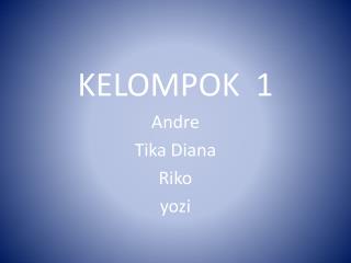 KELOMPOK 1 Andre Tika Diana Riko yozi