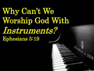 Why Can’t We Worship God With Instruments? Ephesians 5:19