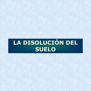 LA DISOLUCIÓN DEL SUELO