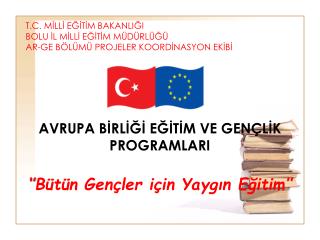 AVRUPA BİRLİĞİ EĞİTİM VE GENÇLİK PROGRAMLARI ‘’ Bütün Gençler için Yaygın Eğitim’’