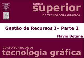 Gestão de Recursos I– Parte 2 Flávio Botana