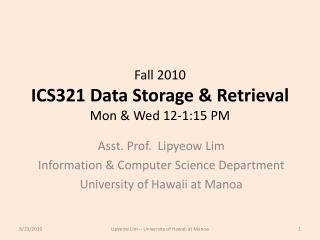 Fall 2010 ICS321 Data Storage &amp; Retrieval Mon &amp; Wed 12-1:15 PM