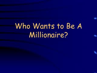 Who Wants to Be A Millionaire?